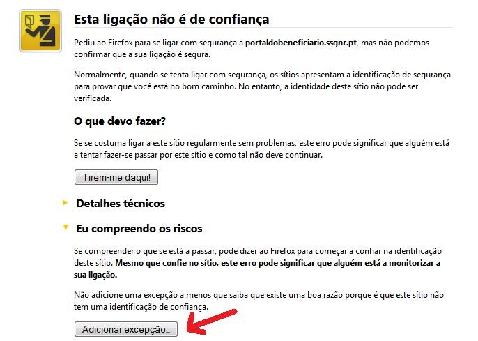 Texto alternativo gerado automaticamente: Esta ligação não é de confiançaPediu ao Firefox para se ligar com segurança a portaldobeneficiario.ssgnr.pt, mas não podemosconfirmar que a sua ligação é segura.Normalmente, quando se tenta ligar com segurança, os sítios apresentam a identificação de segurançapara provar que você está no bom caminho. No entanto, a identidade deste sítio não pode serverificada.O que devo fazer?Se se costuma ligar a este sítio regularmente sem problemas, este erro pode significar que alguém estáa tentar fazer-se passar por este sftio e como tal não deve continuar.Tirem-me daqui! JDetalhes técnicosEu compreendo os riscosSe compreender o que se está a passar, pode dizer ao Firefox para começar a confiar na identificaçàodeste sftio. Mesmo que confie no sítio, este erro pode signifkar que alguém está a monitorizar asua ligação.Não adicione uma excepção a menos que saiba que existe uma boa razào porque é que este sítio nãotem uma identificação de confiança.[ Adicionar excepçãct. ] k”'